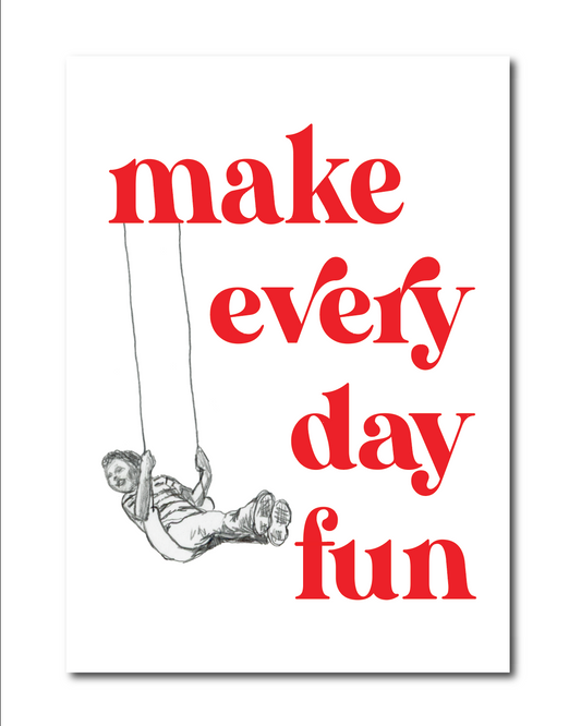 Make Every Day Fun Print